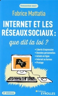 Internet et les réseaux sociaux : que dit la loi ? 3e édition: Liberté d'expression, données personnelles, achats en ligne, Internet au bureau...