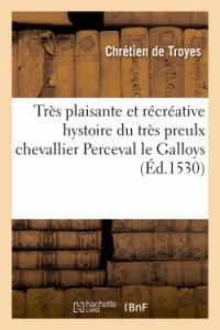 Très plaisante et récréative hystoire du très preulx chevallier Perceval le Galloys (Éd.1530)