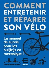 Comment entretenir et réparer son vélo - Le manuel de survie pour les nul(le)s en mécanique ! (Hors collection bricolage)