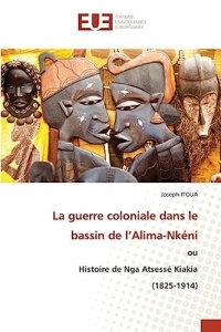 La guerre coloniale dans le bassin de l’Alima-Nkéni: ou Histoire de Nga Atsessé Kiakia (1825-1914)