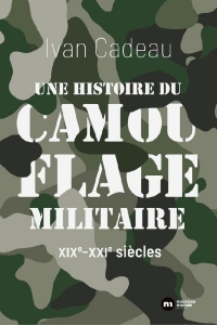 Une histoire du camouflage militaire: XIXe-XXIe siècles