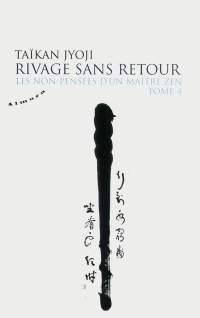 Les non-pensées d'un maître zen : Tome 4, Rivages sans retour