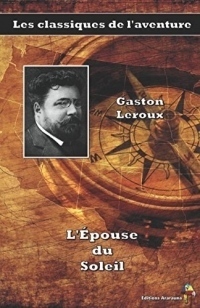 L'Épouse du Soleil - Gaston Leroux: Les classiques de l'aventure (12)