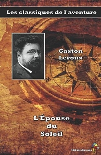 L'Épouse du Soleil - Gaston Leroux: Les classiques de l'aventure (12) [9782378840112]
