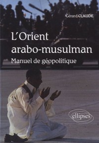 L'orient Arabo-Musulman manuel de géopolitique