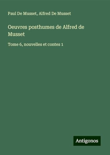 Oeuvres posthumes de Alfred de Musset: Tome 6, nouvelles et contes 1 [9783388770710]