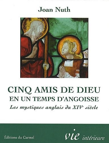 Cinq amis de Dieu en un temps d'angoisse : Les mystiques anglais du XIVe siècle