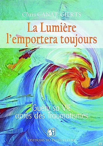 La lumière l'emportera toujours: Guérir sa VIE après des traumatismes