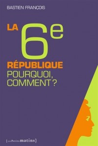 La Sixième République, pourquoi ? Comment ?