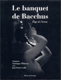 Le Banquet de Bacchus : Eloge de l'ivresse