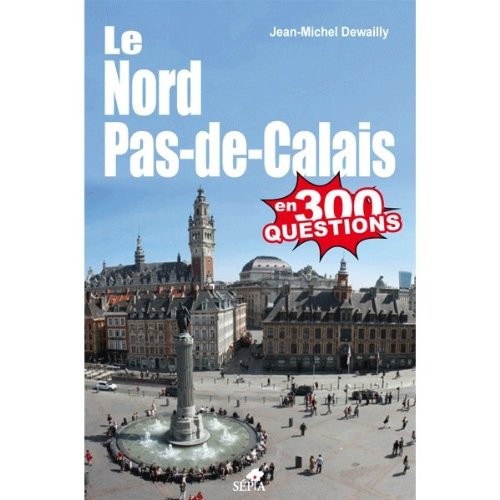 LE NORD PAS-DE-CALAIS EN 300 QUESTIONS