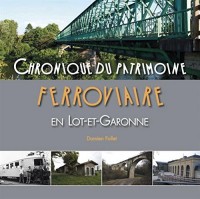 Chronique du Patrimoine Ferroviaire en Lot-et-Garonne - Entre Guyenne, Périgord, Gascogne et Quercy