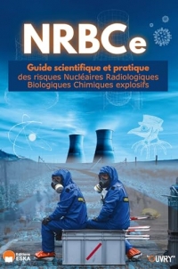 NRBCe: Guide scientifique et pratique des risques nucléaires radiologiques biologiques chimiques explosifs