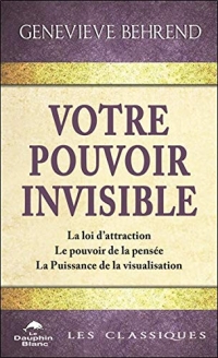 Votre pouvoir invisible - La loi d'attraction - Le pouvoir de la pensée - La Puissance de la visualisation