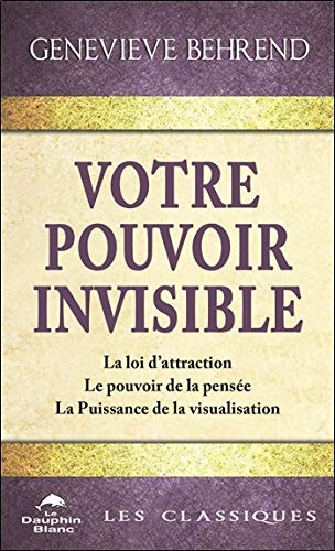 Votre pouvoir invisible - La loi d'attraction - Le pouvoir de la pensée - La Puissance de la visualisation