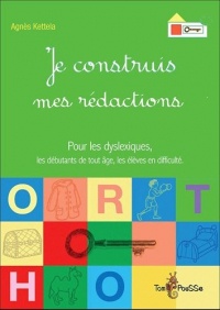 Je construis mes rédactions : Pour les dyslexiques, les débutants de tout âge, les élèves en difficulté