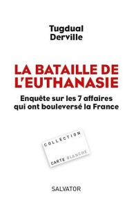 La bataille de l'euthanasie, Enquête sur les 7 affaires qui ont bouleversé la France