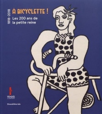 A bicyclette ! : Les 200 ans de la petite reine (1818-2018)