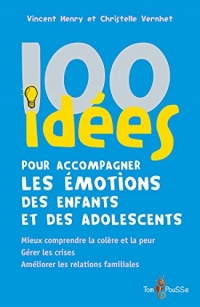 100 idées pour accompagner les émotions des enfants et des adolescents: Mieux comprendre la colère et la peur. Gérer les crises. Améliorer les relations familiales.