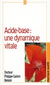 ACIDE-BASE. Une dynamique vitale, manuel pratique d'équilibre acido-basique