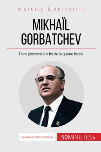 Mikhaïl Gorbatchev: De la glasnost à la fin de la guerre froide