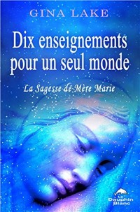Dix enseignements pour un seul monde - La Sagesse de Mère Marie