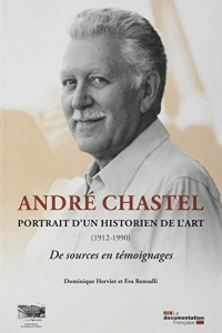 André Chastel, portrait d'un historien de l'art (1912-1990) : De sources en témoignages