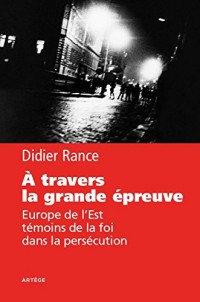 A travers la grande épreuve: Europe de l'Est, témoins de la foi dans la persécution