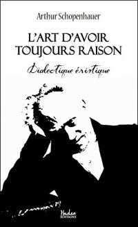 L'art d'avoir toujours raison: Dialectique éristique