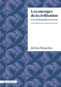 Les Sauvages de la civilisation: Une archéographie de la Zone