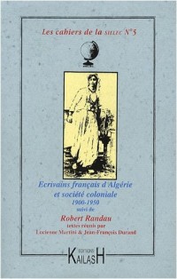 Les cahiers de la SIELEC, N° 5 : Ecrivains français d'Algérie et société coloniale, 1900-1950 : Suivi de Robert Randeau