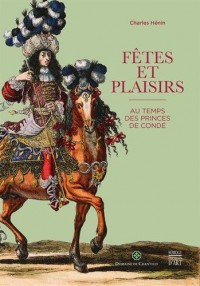 Fêtes et plaisirs au temps des princes de Condé