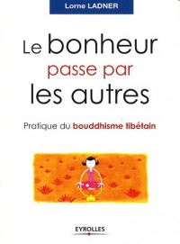 Le bonheur passe par les autres : Pratique du bouddhisme tibétain