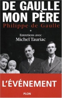 Charles de Gaulle, mon père : Entretiens avec Michel Tauriac, tome 1
