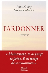 Pardonner - Ma rencontre bouleversante avec celle qui a tué mon père.
