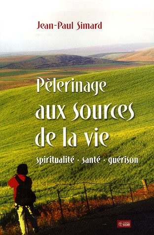 Pélerinage aux sources de la vie : Spiritualité, santé, guérison