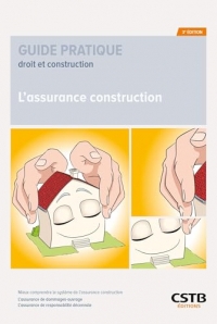 L'assurance construction: Mieux comprendre le système de l'assurance construction - L'assurance de dommages-ouvrage - L'assurance de responsabilité décennale