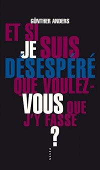 Et si je suis désespéré que voulez-vous que j'y fasse ? (nouvelle édition)