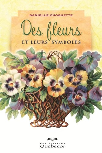 Des Fleurs et Leurs Symboles : les Plantes Nous Parlent 2e ed.