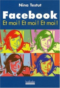 Facebook Et moi ! Et moi ! Et moi !