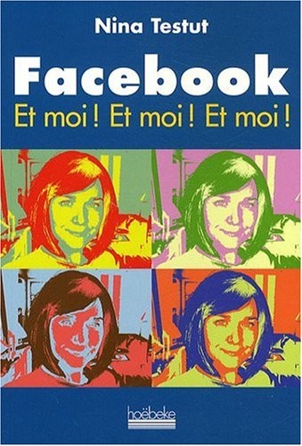 Facebook Et moi ! Et moi ! Et moi !