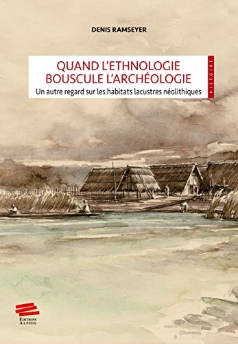 Quand l'ethnologie bouscule l'archeologie. un autre regard sur les ha bitats lacustres neolithiques