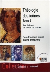 Théologie des icônes Tome 3 - Les icônes de la vie du Christ