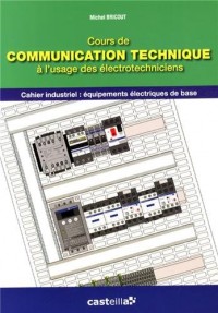 Cours de communication technique à l'usage des électrotechniciens : Cahier industriel : équipements électriques de base CAP PROELEC, 1e professionnelle ELEEC