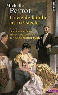 La Vie de famille au XIXe siècle. suivi de Les rites de la vie privée bourgeoise par Anne Martin-Fug