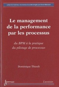 Le management de la performance par les processus : Du BMP à la pratique du pilotage de processus