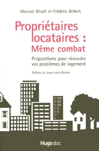 Propriétaires locataires : Même combat : Propositions pour résoudre vos problèmes de logement