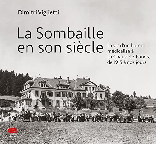 La sombaille en son siecle. la vie d'un home medicalise a la chaux-de -fonds, de 1915 a nos jours