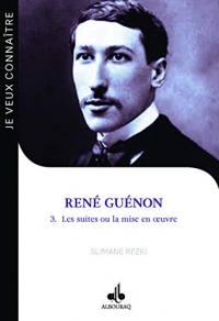 Je veux connaitre RenE GuEnon - les suites ou la mise en uvre (Tome 3)