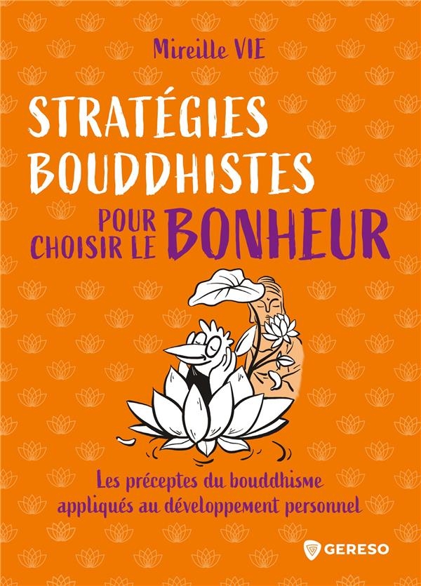 Stratégies bouddhistes pour choisir le bonheur: Les notions fondamentales du bouddhisme appliquées au développement personnel
